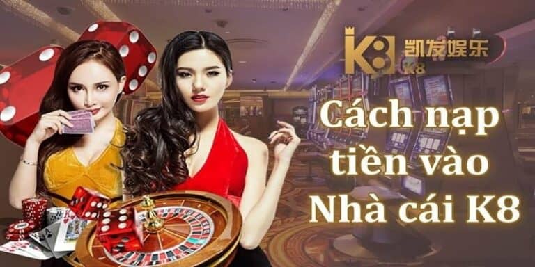 Cách nạp tiền vào nhà cái K8 cụ thể