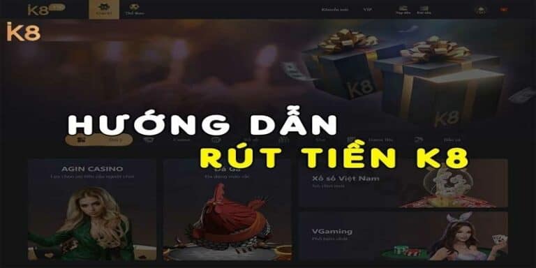 Hướng dẫn cách thức rút tiền cụ thể tại K8